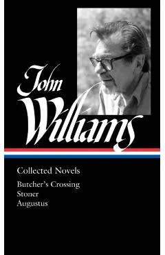 John Williams: Collected Novels (Loa #349): Butcher's Crossing / Stoner / Augustus