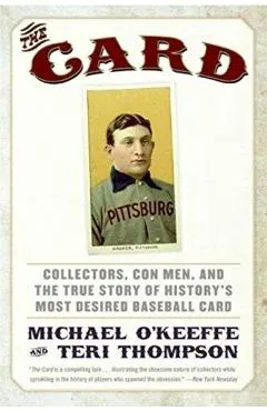 The Card: Collectors, Con Men, and the True Story of History's Most Desired Baseball Card