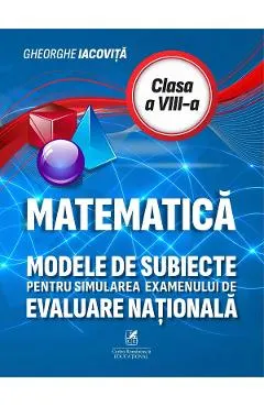 Matematica - Clasa 8 - Modele de subiecte pentru simularea examenului de evaluare nationala