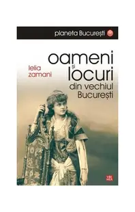 Oameni și locuri din vechiul București - Paperback brosat - Lelia Zamani
