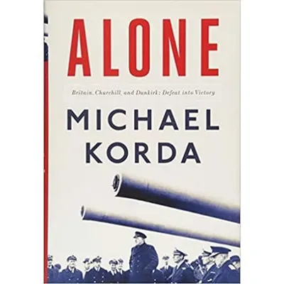 Alone: Britain, Churchill, and Dunkirk: Defeat Into Victory