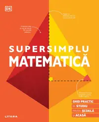 Supersimplu. Matematica. Ghid practic de studiu pentru scoala si acasa