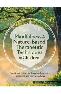 Mindfulness & Nature-Based Therapeutic Techniques for Children: Creative Activities for Emotion Regulation, Resilience and Connectedness