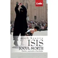 ISIS. Jocul mortii. Martiri, asasinate si fascinatie
