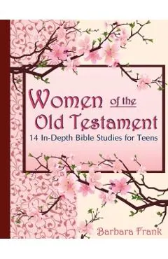 Women of the Old Testament, 14 In-Depth Bible Studies for Teens