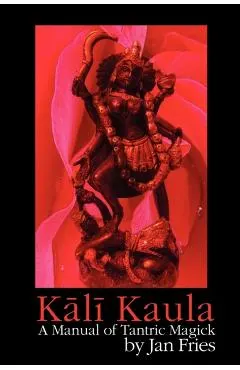 Kali Kaula: A Manual of Tantric Magick