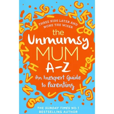The Unmumsy Mum A-Z – An Inexpert Guide to Parenting, Sarah Turner