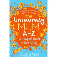 The Unmumsy Mum A-Z – An Inexpert Guide to Parenting, Sarah Turner