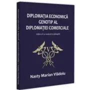 Diplomatia economica - genotip al diplomatiei comerciale, editia a 2-a, revazuta si adaugita