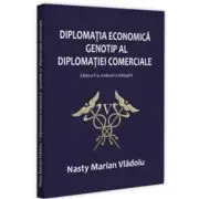 Diplomatia economica - genotip al diplomatiei comerciale, editia a 2-a, revazuta si adaugita