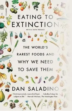 Eating to Extinction: The World's Rarest Foods and Why We Need to Save Them