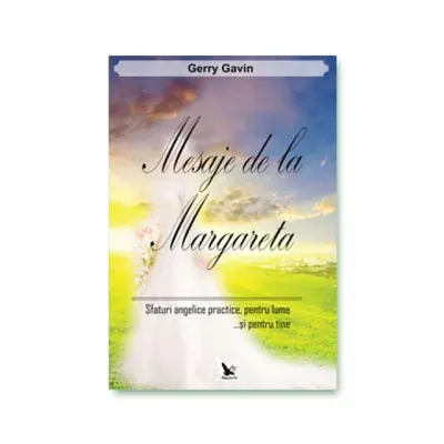 Mesaje de la Margareta. Sfaturi angelice practice, pentru lume...și pentru tine - Paperback brosat - Gerry Gavin