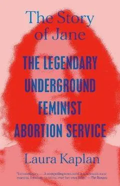 The Story of Jane: The Legendary Underground Feminist Abortion Service