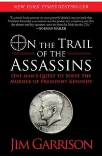 On the Trail of the Assassins: One Man's Quest to Solve the Murder of President Kennedy