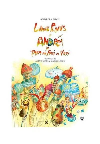 Lunus Plinus şi Andrei în Ţara lui Faci ce Vrei - Paperback - Andreea Micu