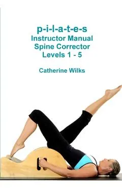 p-i-l-a-t-e-s Instructor Manual Spine Corrector Levels 1 - 5