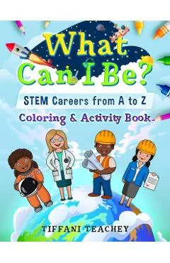What Can I Be? STEM Careers from A to Z: Coloring & Activity Book