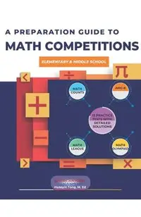 A Preparation Guide to Math Competitions for Elementary & Middle School: Amc-8, Mathcounts, Math Olympiad, Mathcon,& Math Leagues