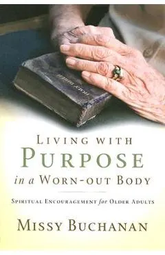 Living with Purpose in a Worn-Out Body: Spiritual Encouragement for Older Adults