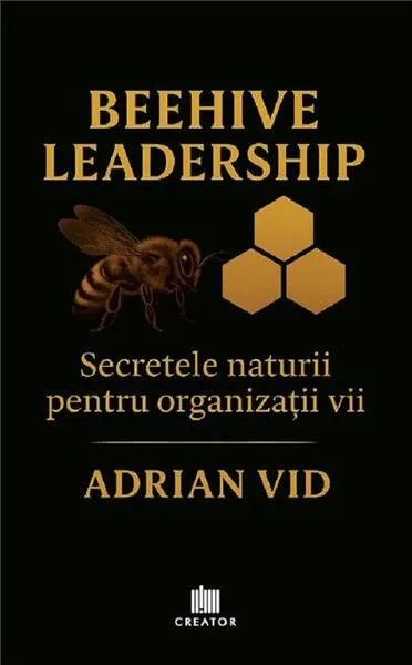 Beehive Leadership. Secretele naturii pentru organizații vii - Paperback brosat - Adrian Vid