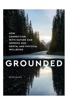 Grounded: How Connection with Nature Can Improve Our Mental and Physical Well Being