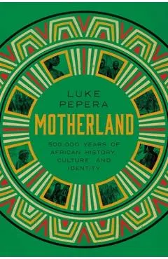 Motherland: A Journey Through 500,000 Years of African Culture and Identity