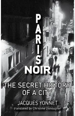 Paris Noir: The Secret History of a City