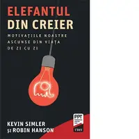 Elefantul din creier. Motivatiile noastre ascunse din viata de zi cu zi