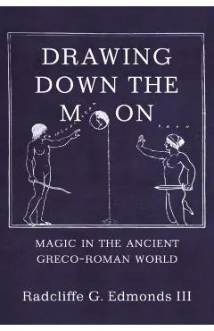 Drawing Down the Moon: Magic in the Ancient Greco-Roman World