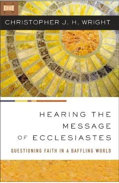 Hearing the Message of Ecclesiastes: Questioning Faith in a Baffling World