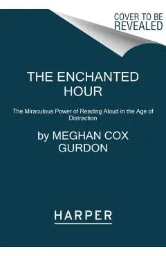 The Enchanted Hour: The Miraculous Power of Reading Aloud in the Age of Distraction
