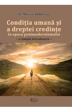 Conditia umana si a dreptei credinte in epoca postmodernismului