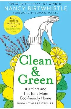 Clean & Green: 101 Hints and Tips for a More Eco-Friendly Home