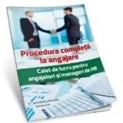 Procedura completa la angajare. Caiet de lucru pentru angajatori si manageri de HR