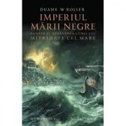 Imperiul Marii Negre. Gloria si decaderea lumii lui Mitridate cel Mare