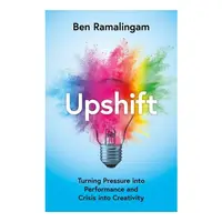 Upshift: Turning Pressure Into Performance & Crisis Into Creativity