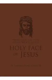Preparation for Total Consecration to the Holy Face of Jesus: How God Draws the Soul Into the Purgative, Illuminative, and Unitive Ways