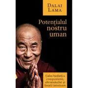Potentialul nostru uman. Calea budista a compasiunii, altruismului si linistii interioare