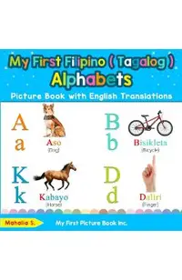 My First Filipino ( Tagalog ) Alphabets Picture Book with English Translations: Bilingual Early Learning & Easy Teaching Filipino ( Tagalog ) Books fo