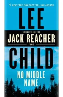 No Middle Name: The Complete Collected Jack Reacher Short Stories