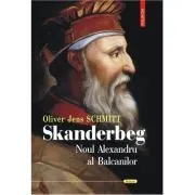 Skanderbeg. Noul Alexandru al Balcanilor