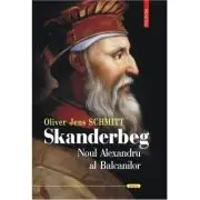 Skanderbeg. Noul Alexandru al Balcanilor