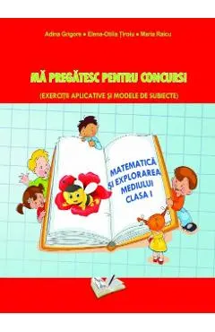 Matematica si explorarea mediului. Ma pregatesc pentru concurs! - Clasa 1