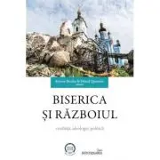 Biserica si razboiul. Credinta, ideologie, politica