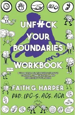 Unfuck Your Boundaries Workbook: Build Better Relationships Through Consent, Communication, and Expressing Your Needs