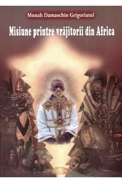 Misiune printre vrăjitorii din Africa - Paperback brosat - Damaschin Grigoriatul