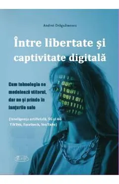 Intre libertate si captivitate digitala
