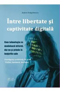 Intre libertate si captivitate digitala