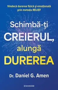 Schimbă-ți creierul, alungă durerea - Paperback brosat - Daniel Gregory Amen