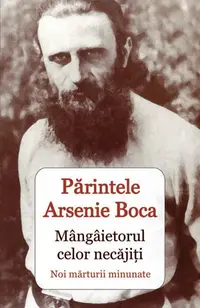 Parintele Arsenie Boca. Mangaietorul celor necajiti